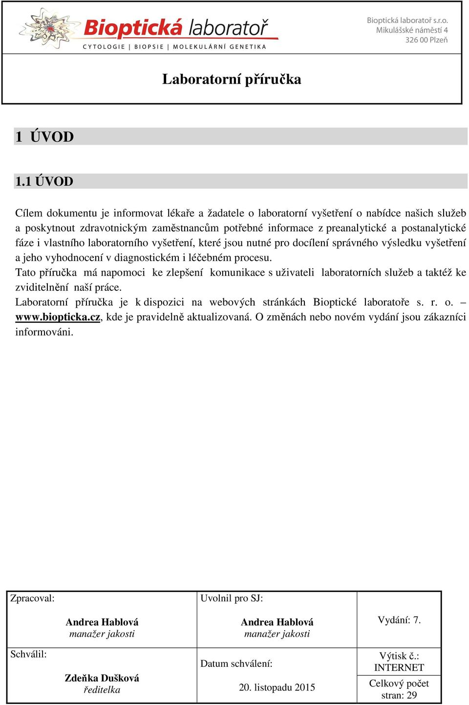 i vlastního laboratorního vyšetření, které jsou nutné pro docílení správného výsledku vyšetření a jeho vyhodnocení v diagnostickém i léčebném procesu.