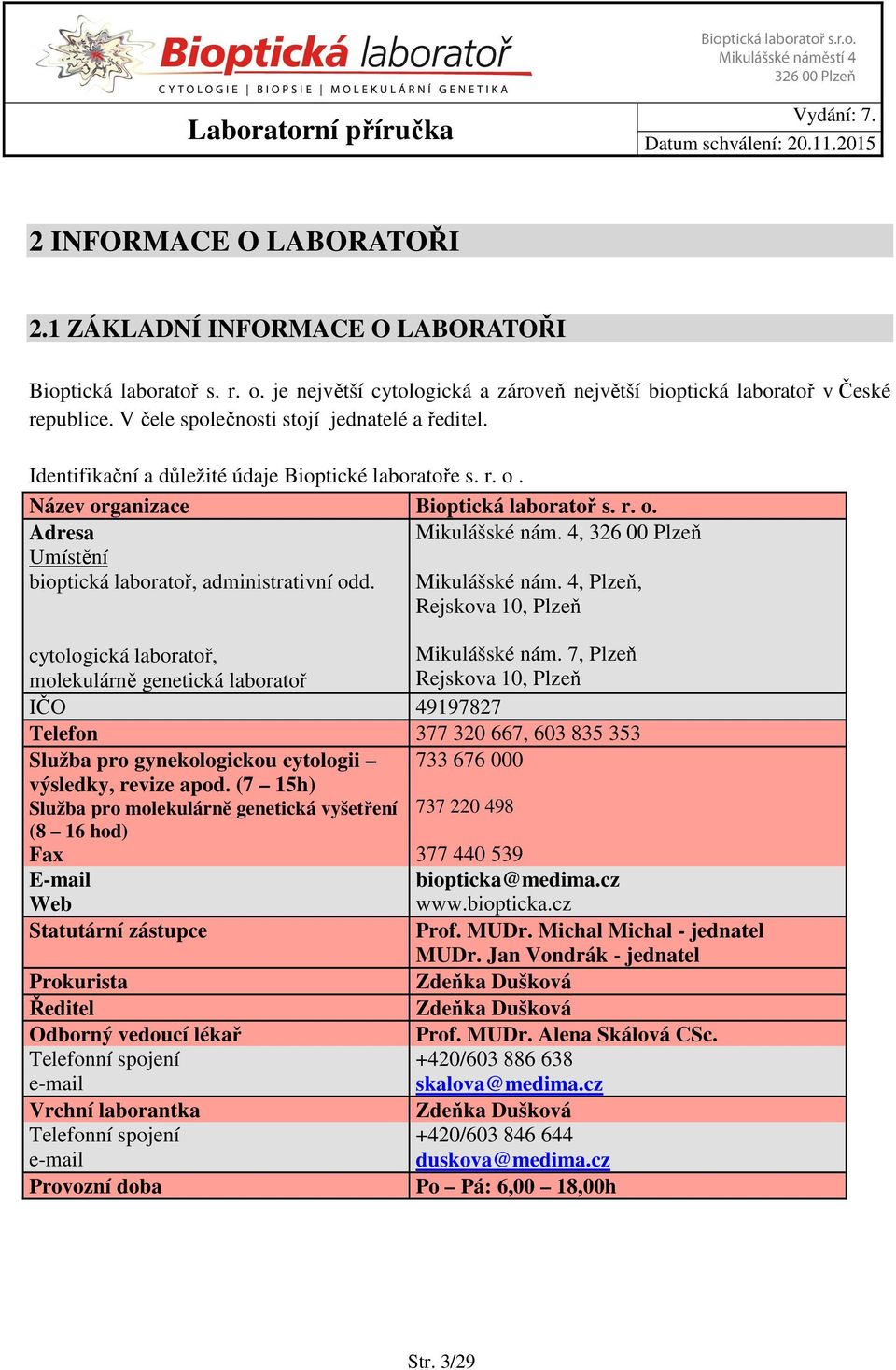 4, 326 00 Plzeň Umístění bioptická laboratoř, administrativní odd. Mikulášské nám. 4, Plzeň, Rejskova 10, Plzeň cytologická laboratoř, molekulárně genetická laboratoř Mikulášské nám.