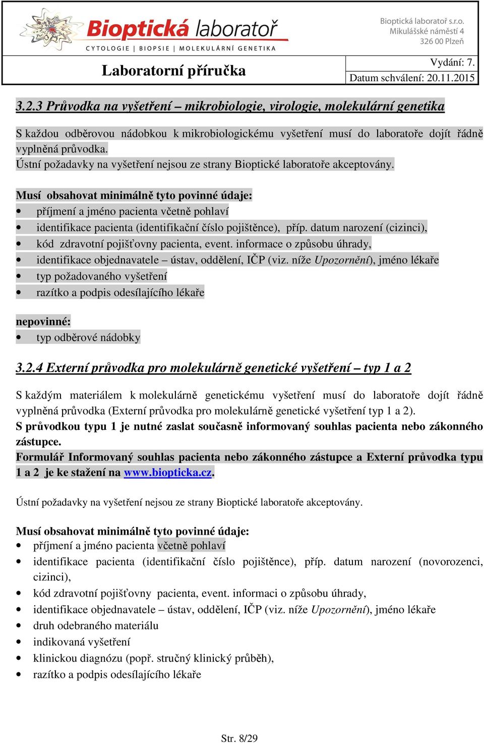 Musí obsahovat minimálně tyto povinné údaje: příjmení a jméno pacienta včetně pohlaví identifikace pacienta (identifikační číslo pojištěnce), příp.