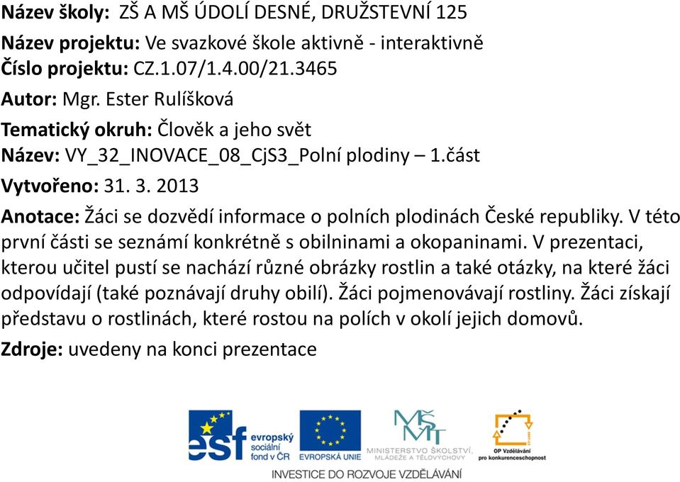 . 3. 2013 Anotace: Žáci se dozvědí informace o polních plodinách České republiky. V této první části se seznámí konkrétně s obilninami a okopaninami.