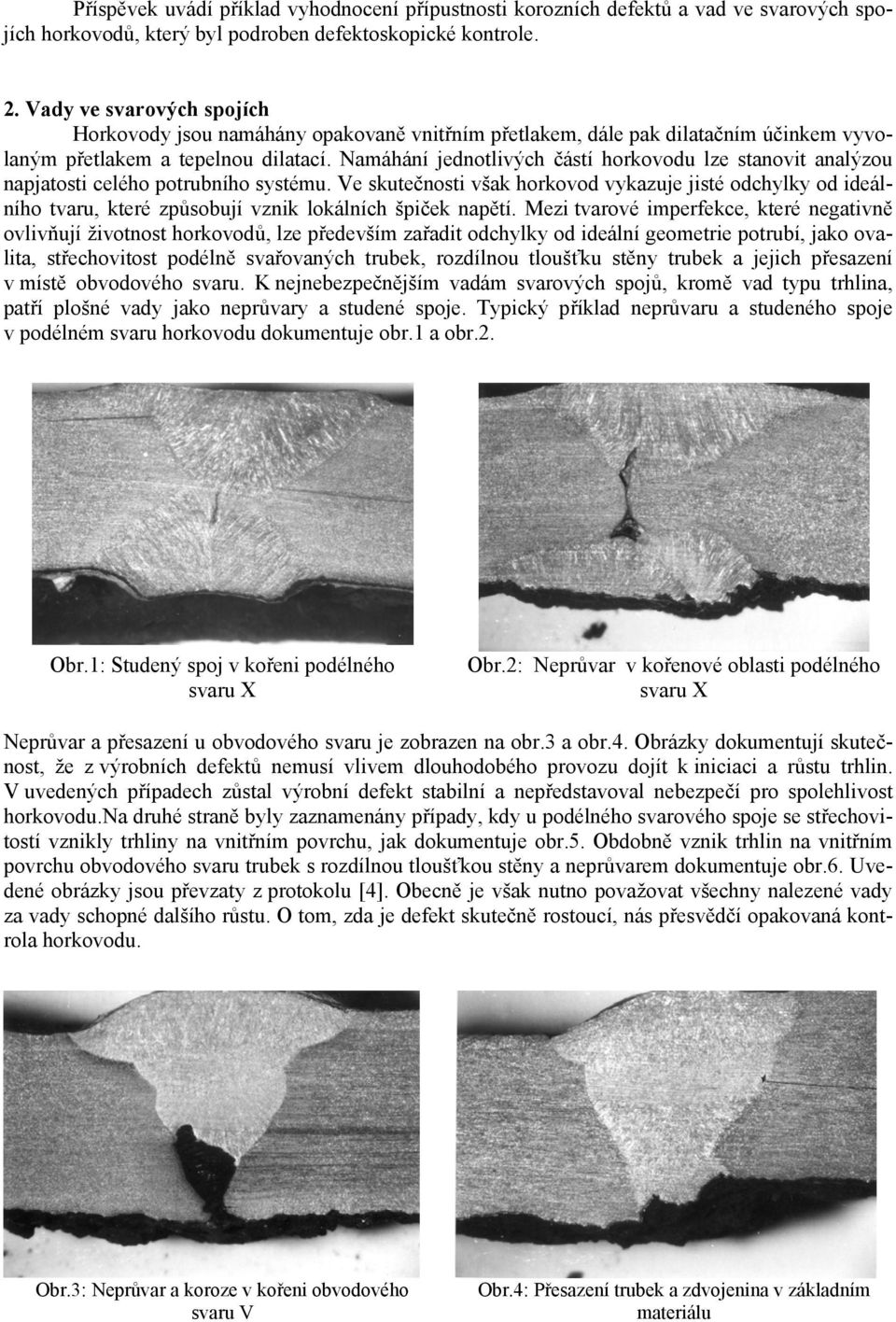 Namáhání jednotlivých částí horkovodu lze stanovit analýzou napjatosti celého potrubního systému.