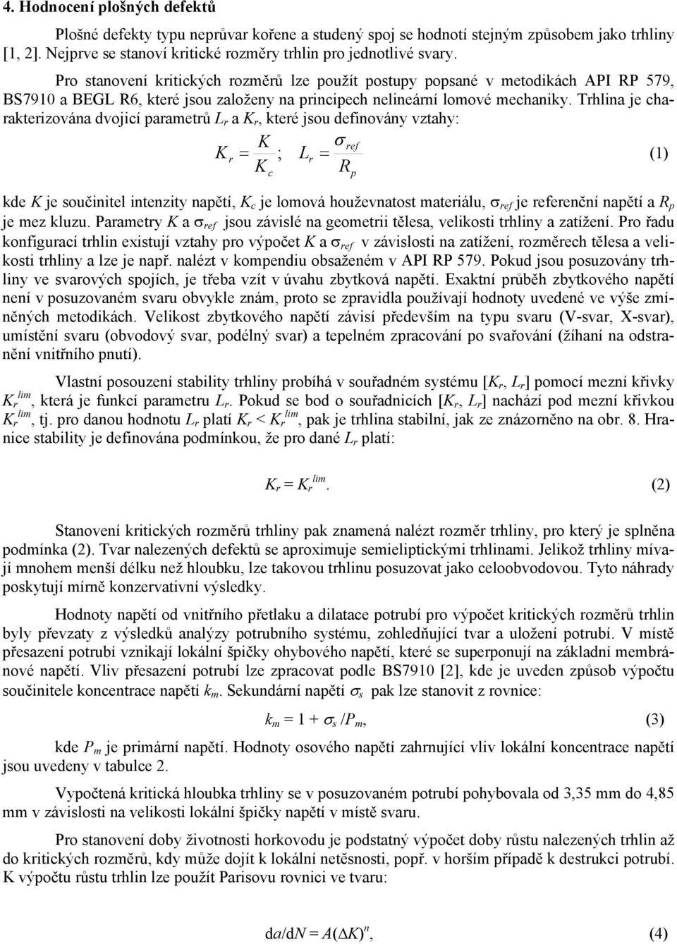 Trhlina je charakterizována dvojicí parametrů L r a K r, které jsou definovány vztahy: K σ ref K r = ; Lr = (1) K R c kde K je součinitel intenzity napětí, K c je lomová houževnatost materiálu, σ ref