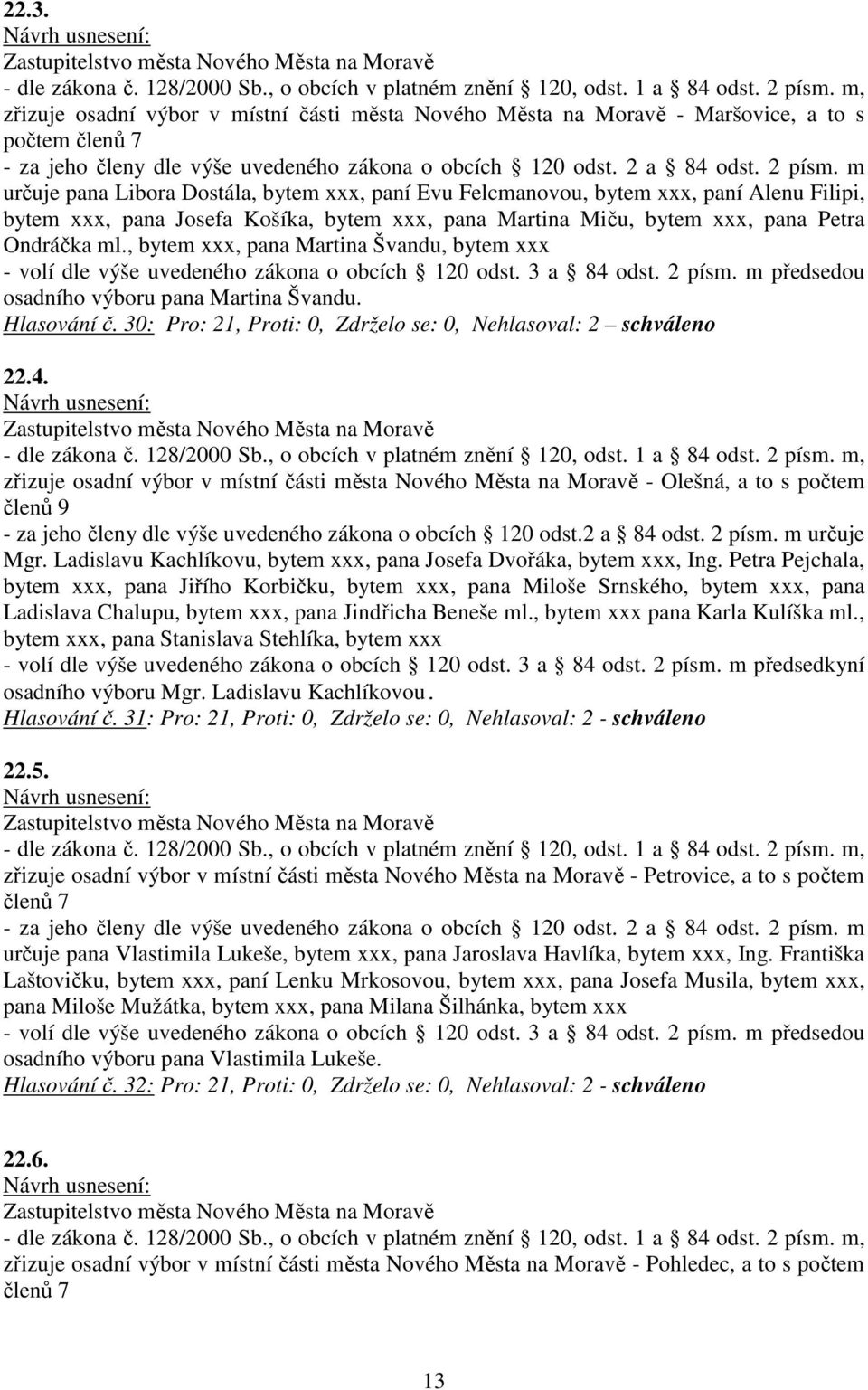 m určuje pana Libora Dostála, bytem xxx, paní Evu Felcmanovou, bytem xxx, paní Alenu Filipi, bytem xxx, pana Josefa Košíka, bytem xxx, pana Martina Miču, bytem xxx, pana Petra Ondráčka ml.