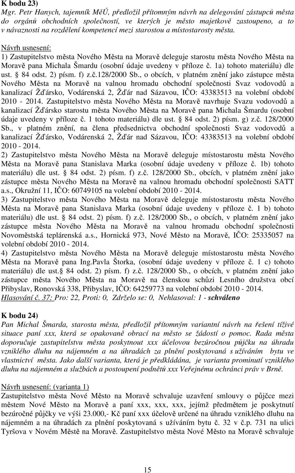 mezi starostou a místostarosty města. 1) Zastupitelstvo města Nového Města na Moravě deleguje starostu města Nového Města na Moravě pana Michala Šmardu (osobní údaje uvedeny v příloze č.