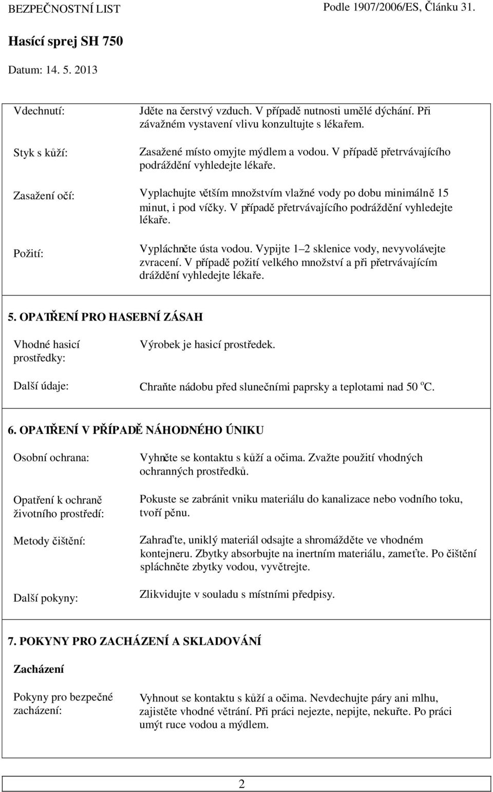 Požití: Vypláchnte ústa vodou. Vypijte 1 2 sklenice vody, nevyvolávejte zvracení. V pípad požití velkého množství a pi petrvávajícím dráždní vyhledejte lékae. 5.