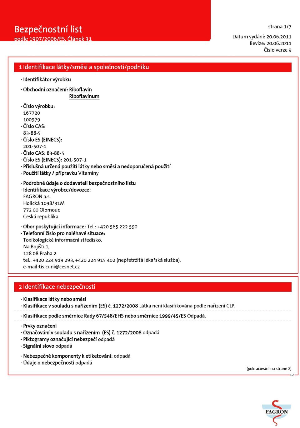 : +420 585 222 590 Telefonní číslo pro naléhavé situace: Toxikologické informační středisko, Na Bojišti 1, 128 08 Praha 2 tel.