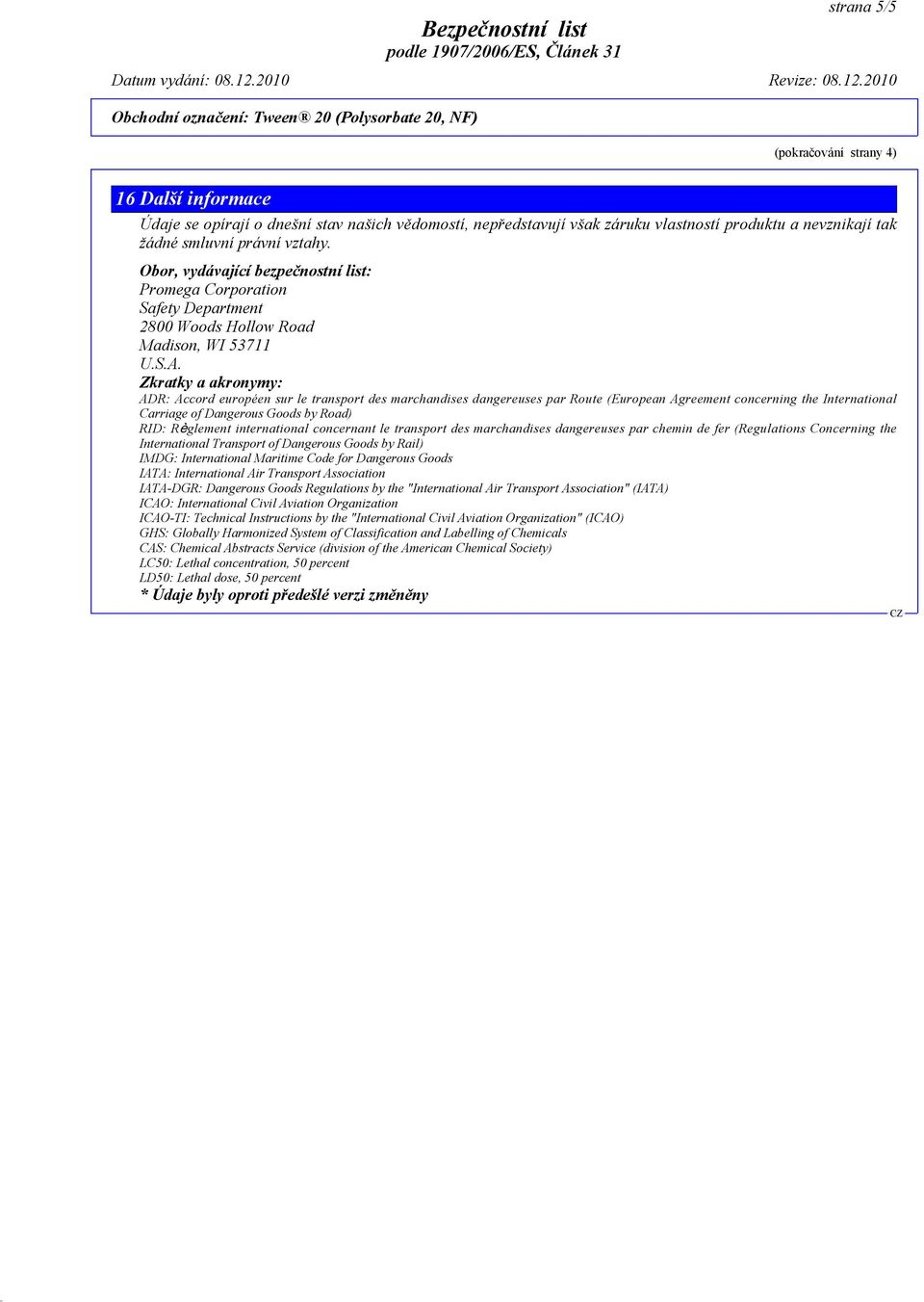 Zkratky a akronymy: ADR: Accord européen sur le transport des marchandises dangereuses par Route (European Agreement concerning the International Carriage of Dangerous Goods by Road) RID: Règlement