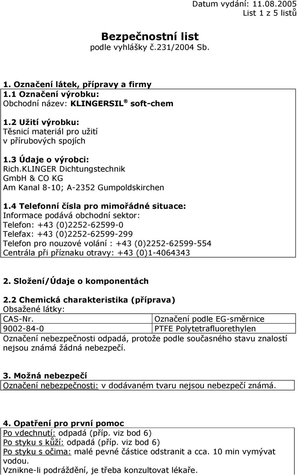 4 Telefonní čísla pro mimořádné situace: Informace podává obchodní sektor: Telefon: +43 (0)2252-62599-0 Telefax: +43 (0)2252-62599-299 Telefon pro nouzové volání : +43 (0)2252-62599-554 Centrála při