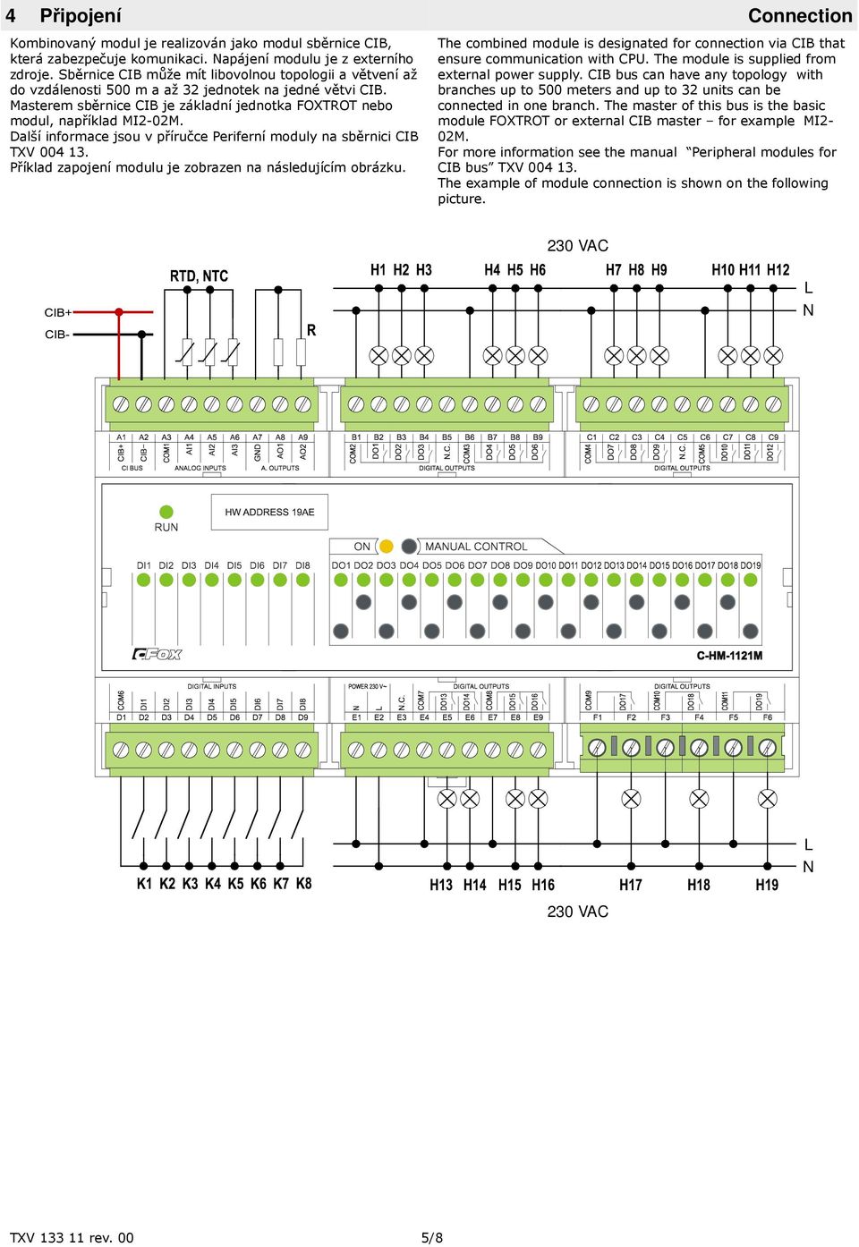 Další informace jsou v příručce Periferní moduly na sběrnici CIB TXV 004 13. Příklad zapojení modulu je zobrazen na následujícím obrázku.