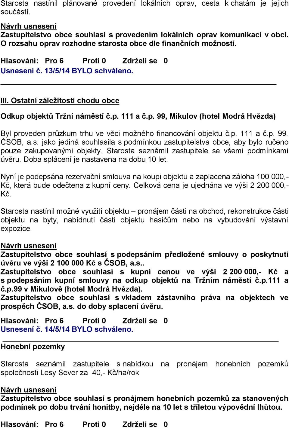 p. 111 a č.p. 99. ČSOB, a.s. jako jediná souhlasila s podmínkou zastupitelstva obce, aby bylo ručeno pouze zakupovanými objekty. Starosta seznámil zastupitele se všemi podmínkami úvěru.