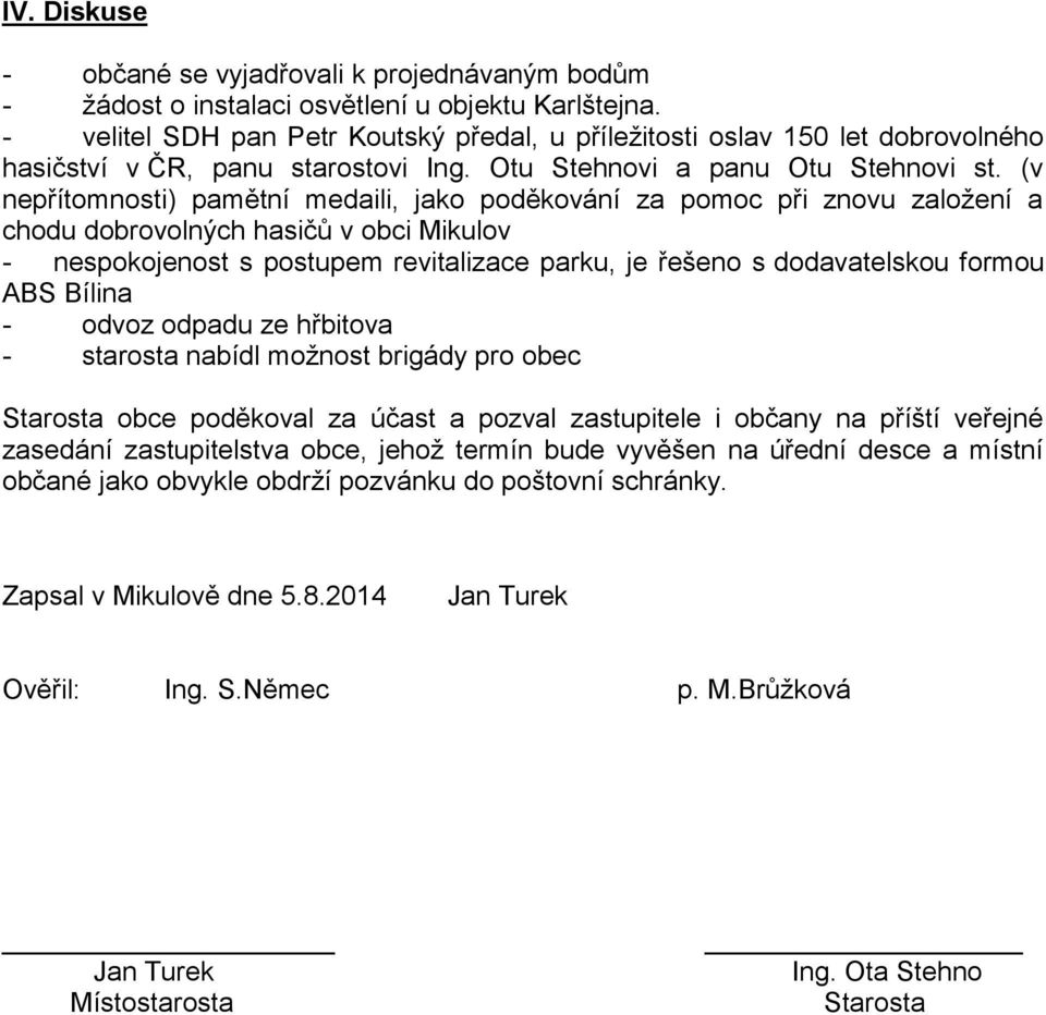 (v nepřítomnosti) pamětní medaili, jako poděkování za pomoc při znovu založení a chodu dobrovolných hasičů v obci Mikulov - nespokojenost s postupem revitalizace parku, je řešeno s dodavatelskou