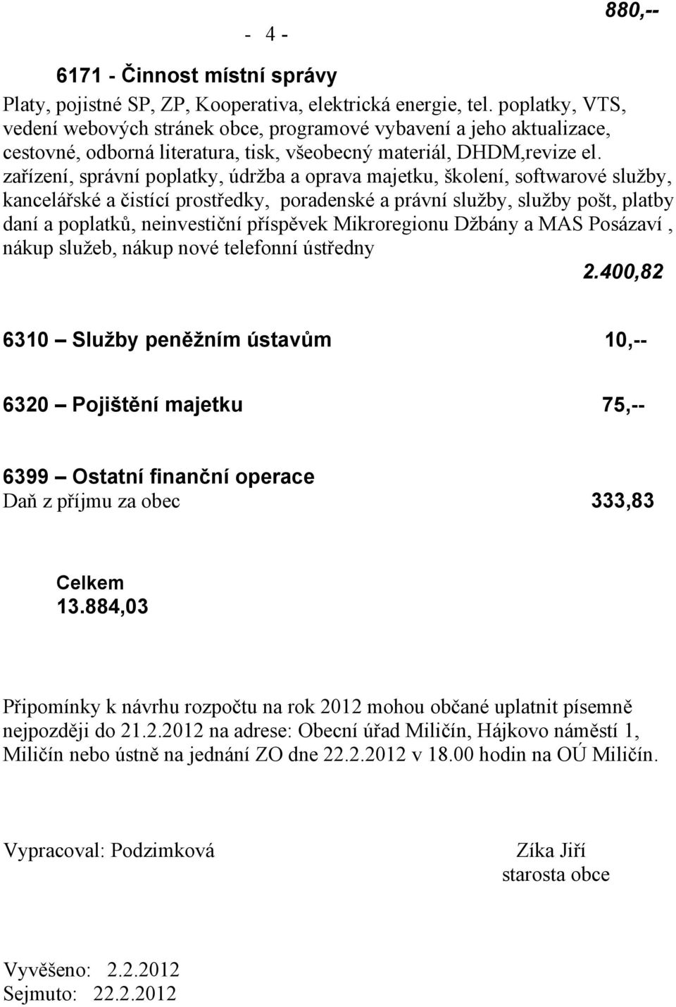 zařízení, správní poplatky, údržba a oprava majetku, školení, softwarové služby, kancelářské a čistící prostředky, poradenské a právní služby, služby pošt, platby daní a poplatků, neinvestiční