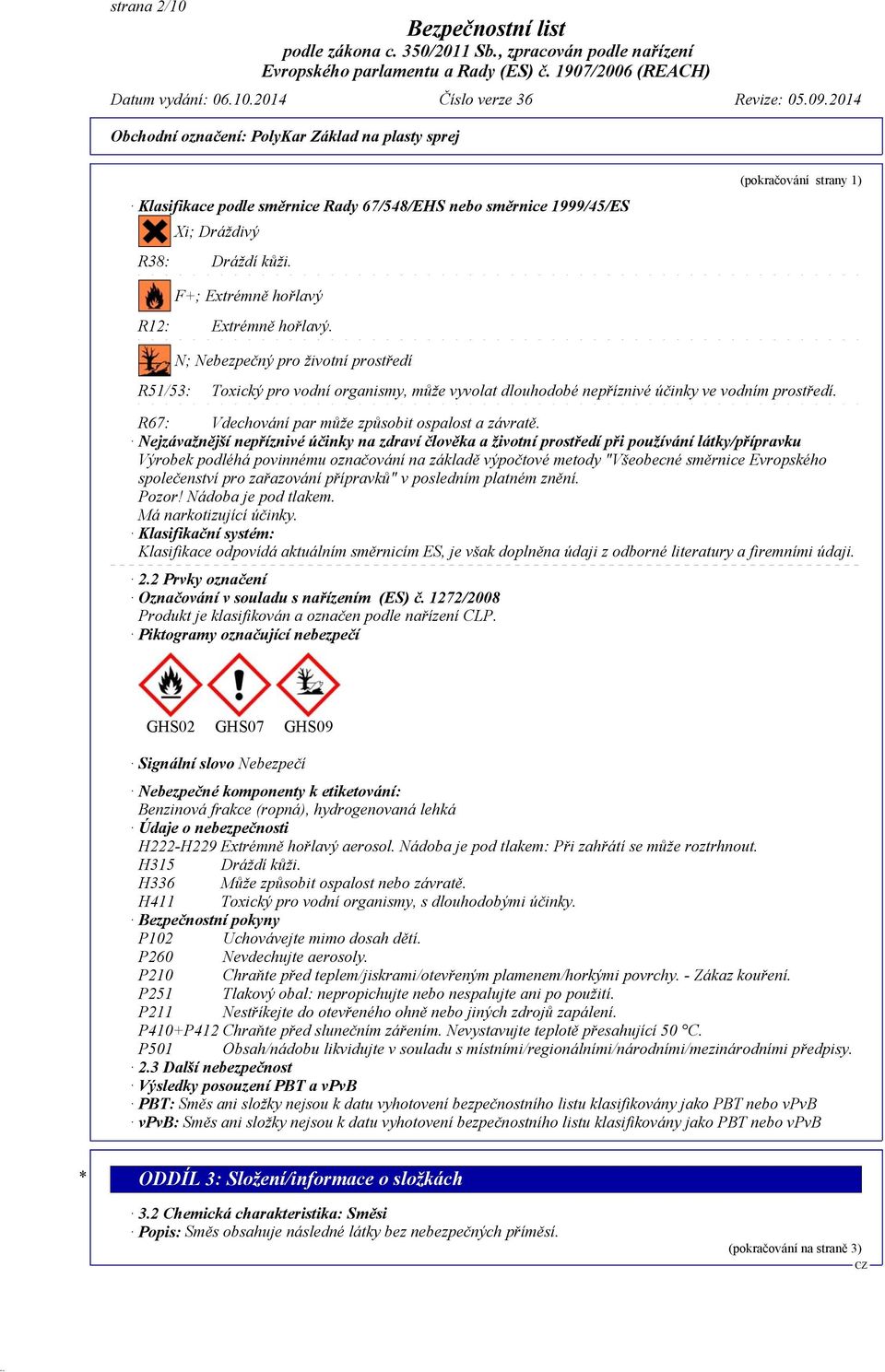 Nejzávažnější nepříznivé účinky na zdraví člověka a životní prostředí při používání látky/přípravku Výrobek podléhá povinnému označování na základě výpočtové metody "Všeobecné směrnice Evropského