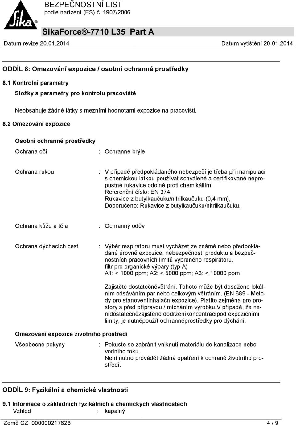 1 Kontrolní parametry Složky s parametry pro kontrolu pracoviště Neobsahuje žádné látky s mezními hodnotami expozice na pracovišti. 8.