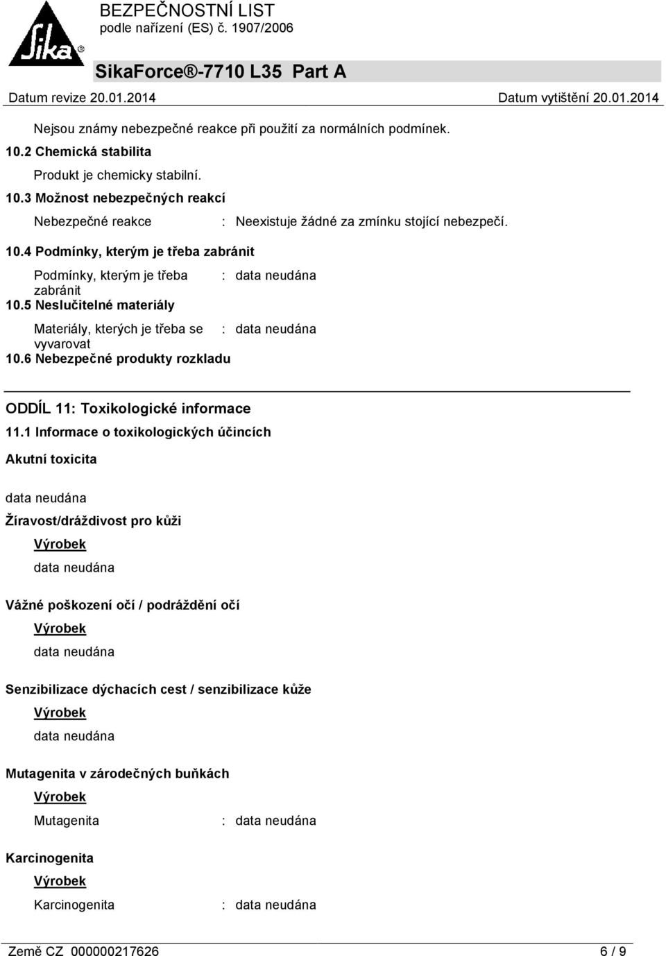 : Materiály, kterých je třeba se : vyvarovat 10.6 Nebezpečné produkty rozkladu ODDÍL 11: Toxikologické informace 11.