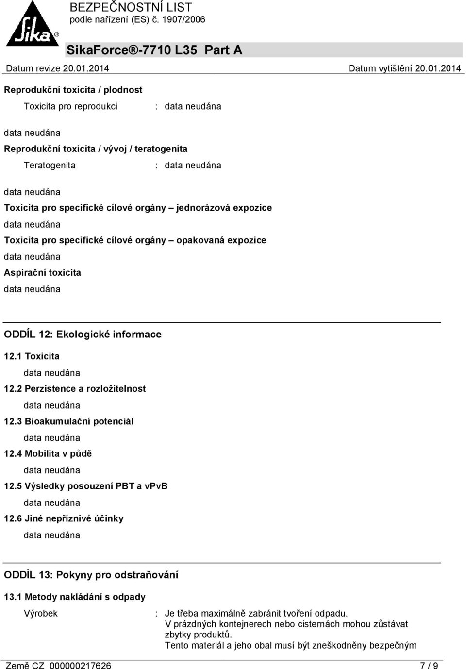 3 Bioakumulační potenciál 12.4 Mobilita v půdě 12.5 Výsledky posouzení PBT a vpvb 12.6 Jiné nepříznivé účinky ODDÍL 13: Pokyny pro odstraňování 13.