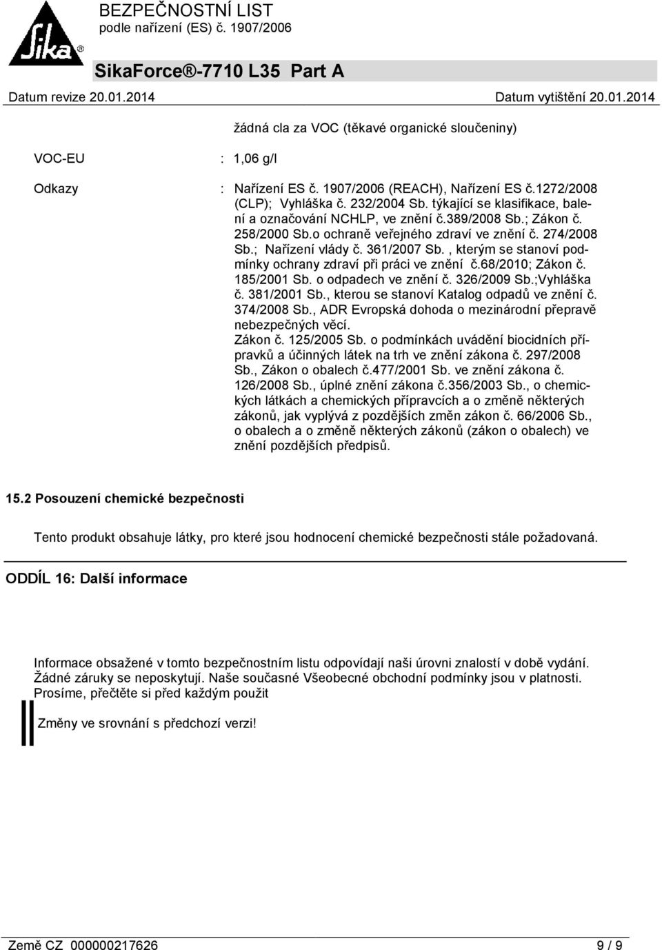 , kterým se stanoví podmínky ochrany zdraví při práci ve znění č.68/2010; Zákon č. 185/2001 Sb. o odpadech ve znění č. 326/2009 Sb.;Vyhláška č. 381/2001 Sb.