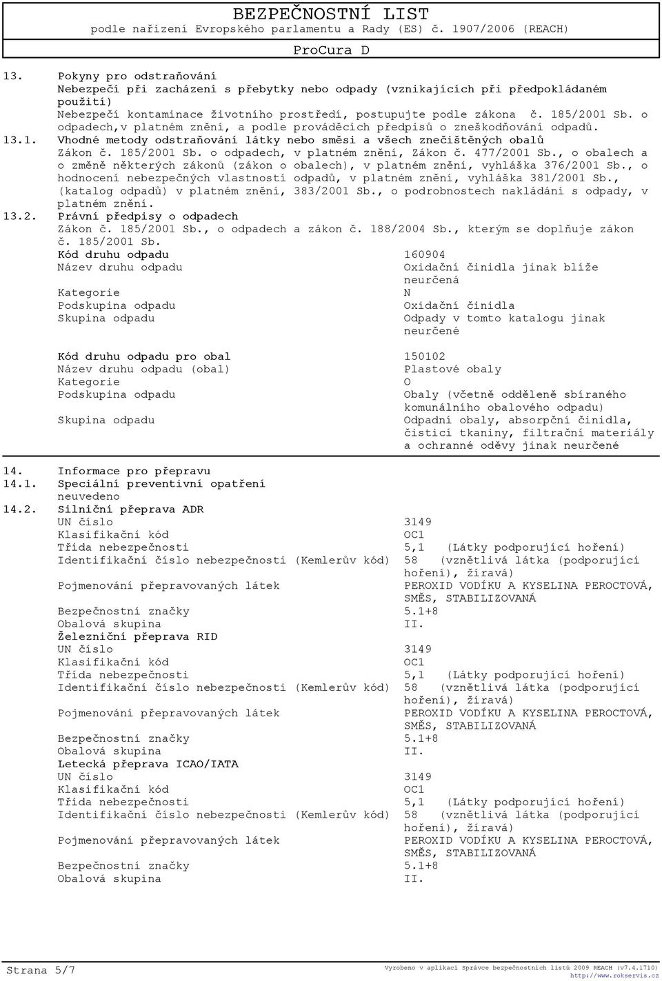 o odpadech, v platném znìní, Zákon è. 477/2001 Sb., o obalech a o zmìnì nìkterých zákonù (zákon o obalech), v platném znìní, vyhláška 376/2001 Sb.