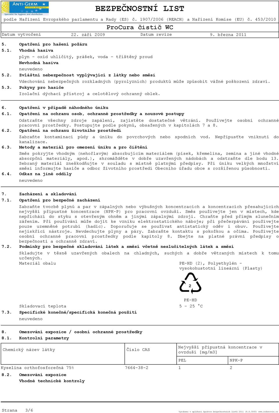 (pyrolyzních) produktů může způsobit vážné poškození zdraví. Pokyny pro hasiče Izolační dýchací přístroj a celotělový ochranný oblek. 6. 6.1. 6.2. 6.3. 6.4.