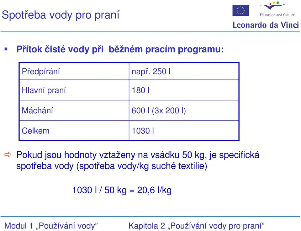 250 l 180 l 600 l (3x 200 l) 1030 l Pokud jsou hodnoty vztaženy na