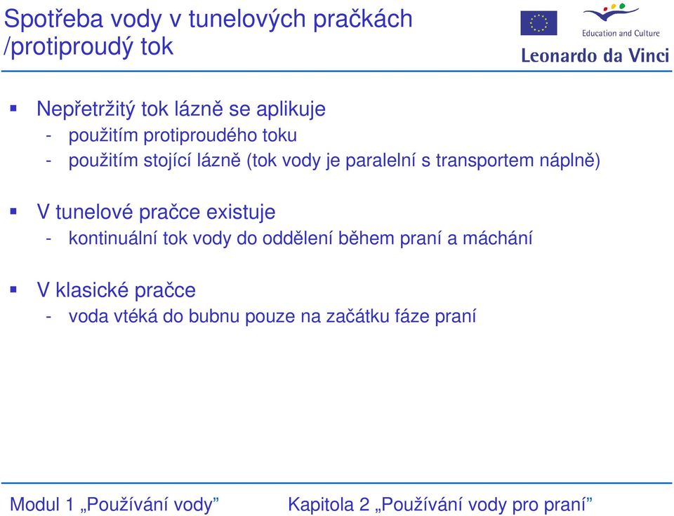 paralelní s transportem náplně) V tunelové pračce existuje - kontinuální tok vody do