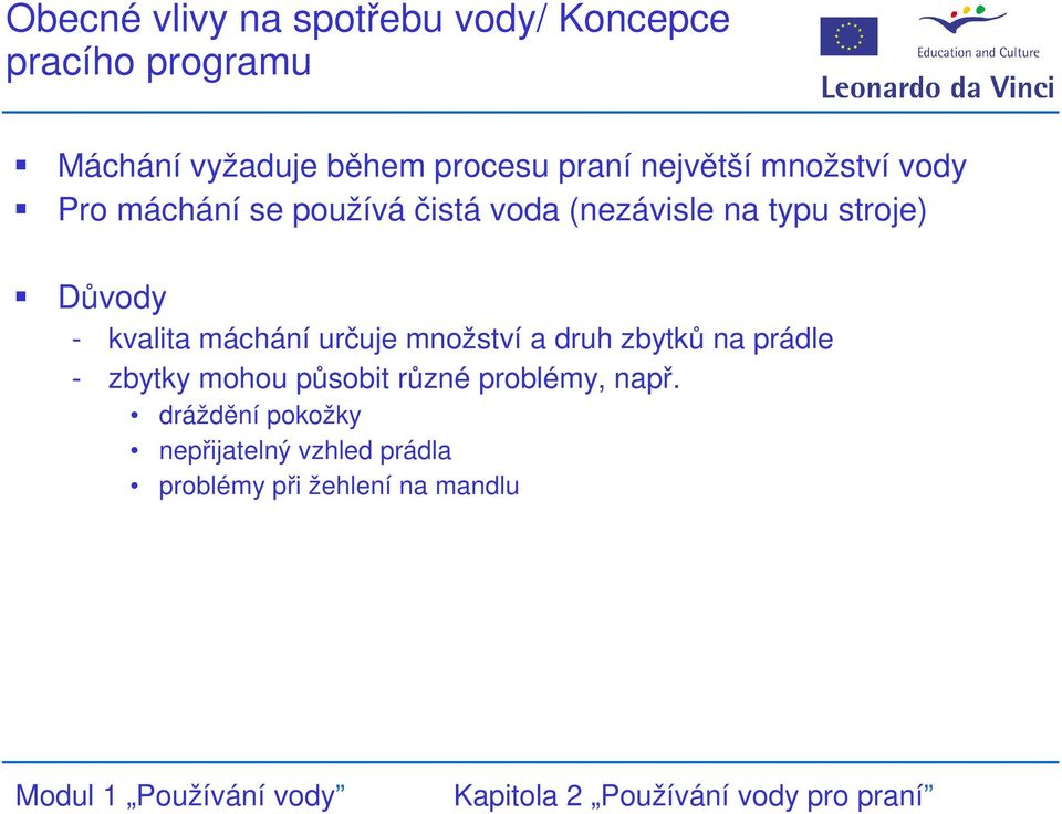 Důvody - kvalita máchání určuje množství a druh zbytků na prádle - zbytky mohou působit