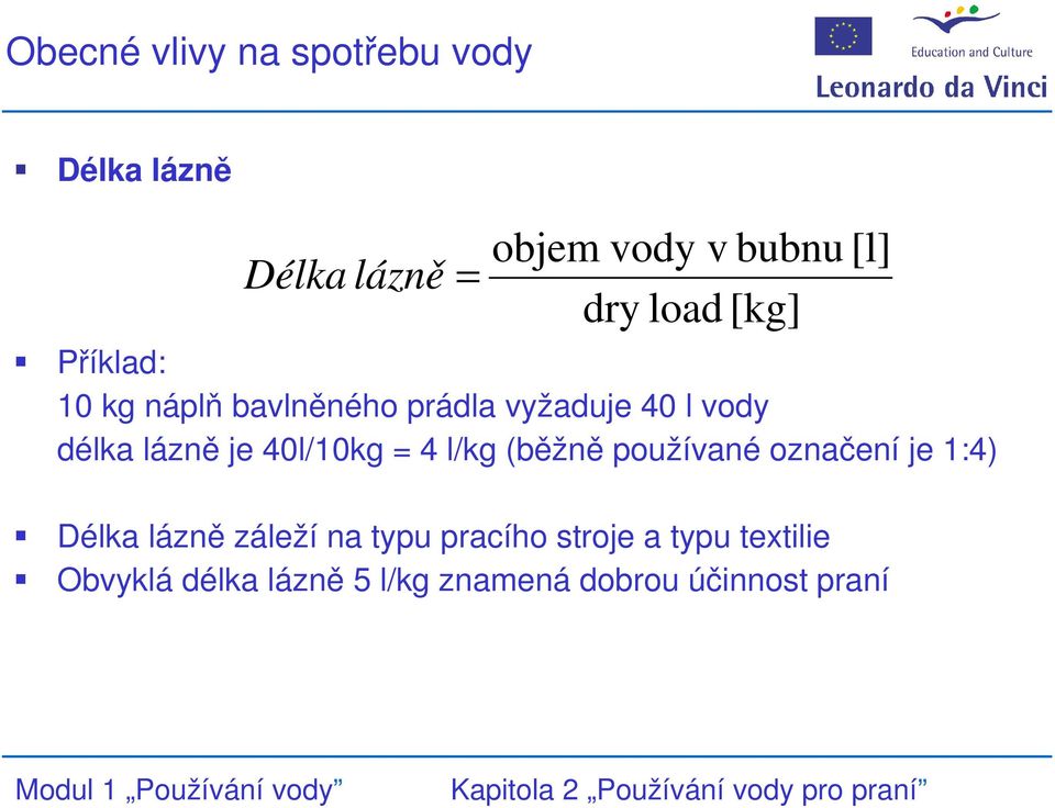 40l/10kg = 4 l/kg (běžně používané označení je 1:4) Délka lázně záleží na typu