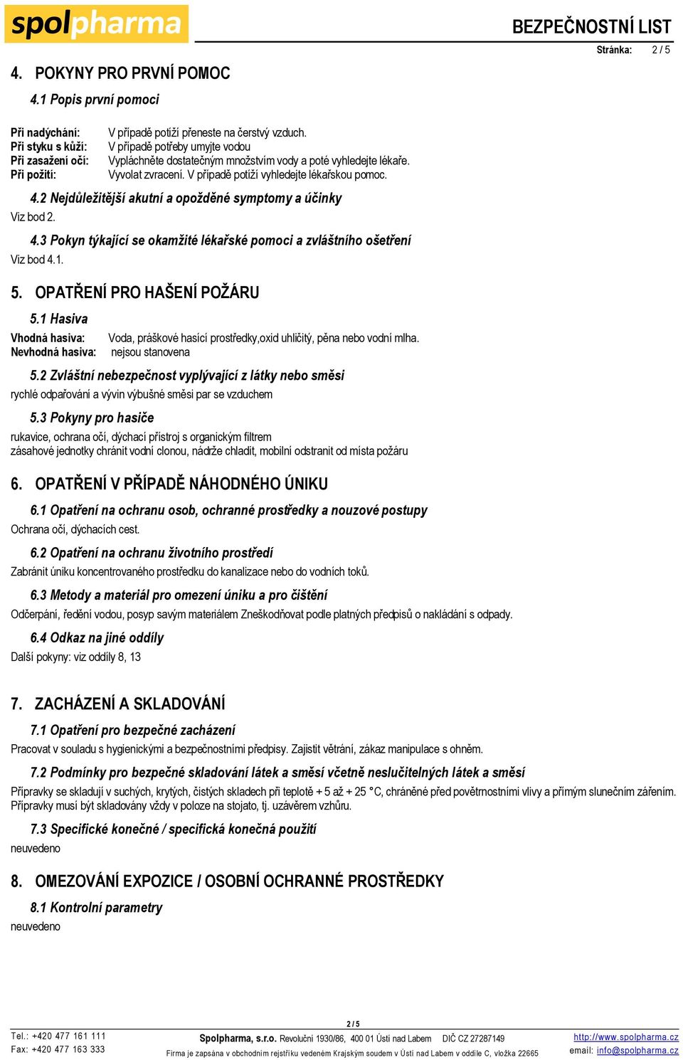 2 Nejdůležitější akutní a opožděné symptomy a účinky Viz bod 2. 4.3 Pokyn týkající se okamžité lékařské pomoci a zvláštního ošetření Viz bod 4.1. 5. OPATŘENÍ PRO HAŠENÍ POŽÁRU 5.