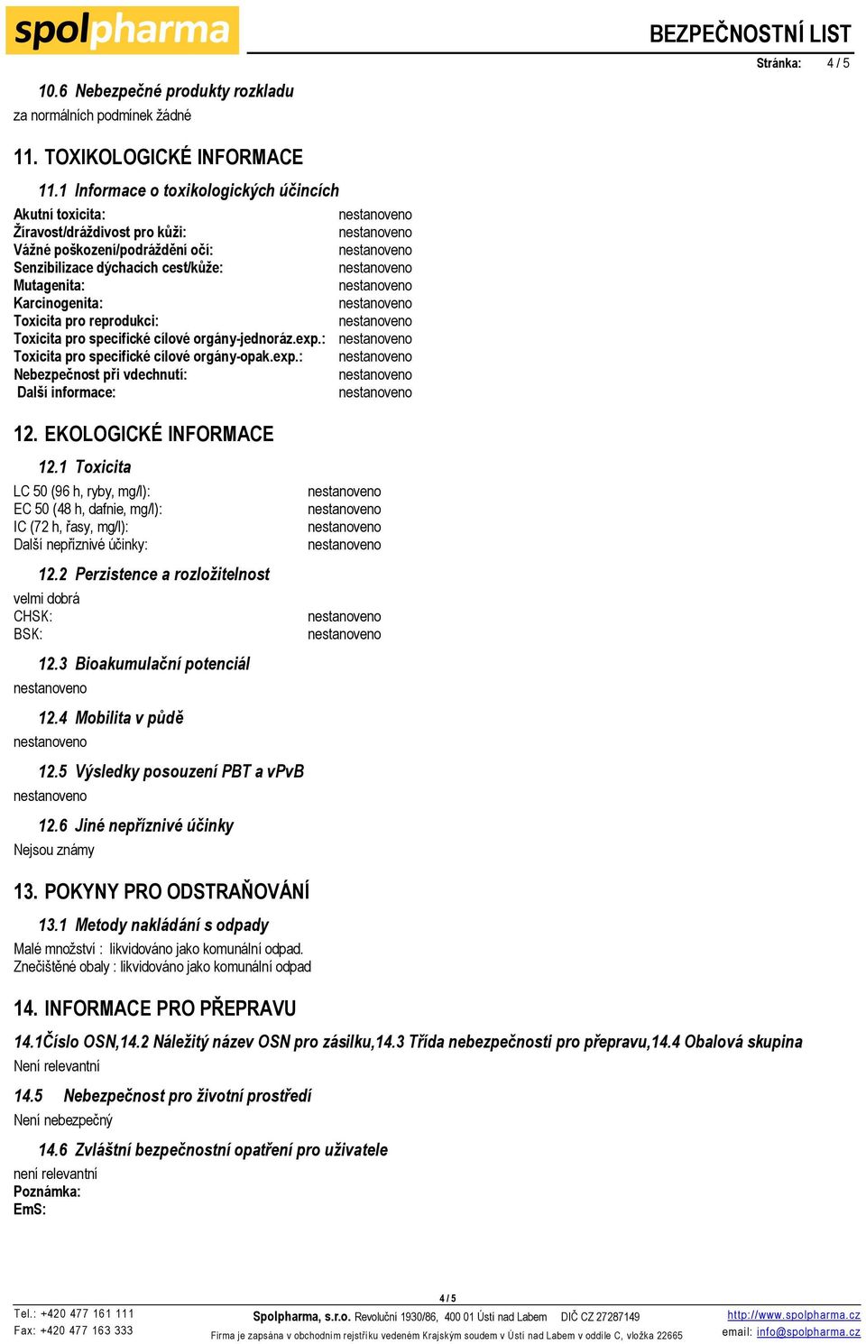 reprodukci: Toxicita pro specifické cílové orgány-jednoráz.exp.: Toxicita pro specifické cílové orgány-opak.exp.: Nebezpečnost při vdechnutí: 12. EKOLOGICKÉ INFORMACE 12.