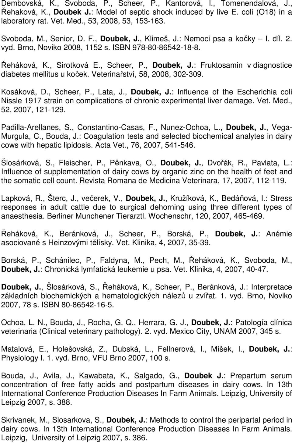 , Scheer, P., Doubek, J.: Fruktosamin v diagnostice diabetes mellitus u koček. Veterinařství, 58, 2008, 302-309. Kosáková, D., Scheer, P., Lata, J., Doubek, J.: Influence of the Escherichia coli Nissle 1917 strain on complications of chronic experimental liver damage.