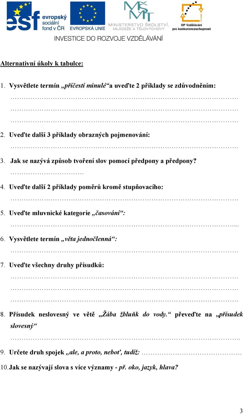 Uveďte další 2 příklady poměrů kromě stupňovacího: 5. Uveďte mluvnické kategorie časování :... 6. Vysvětlete termín věta jednočlenná : 7.