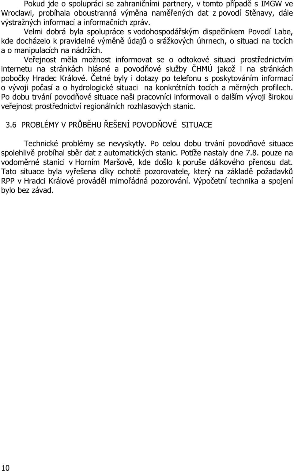 Ve ejnost m la možnost informovat se o odtokové situaci prost ednictvím internetu na stránkách hlásné a povod ové služby HMÚ jakož i na stránkách pobo ky Hradec Králové.