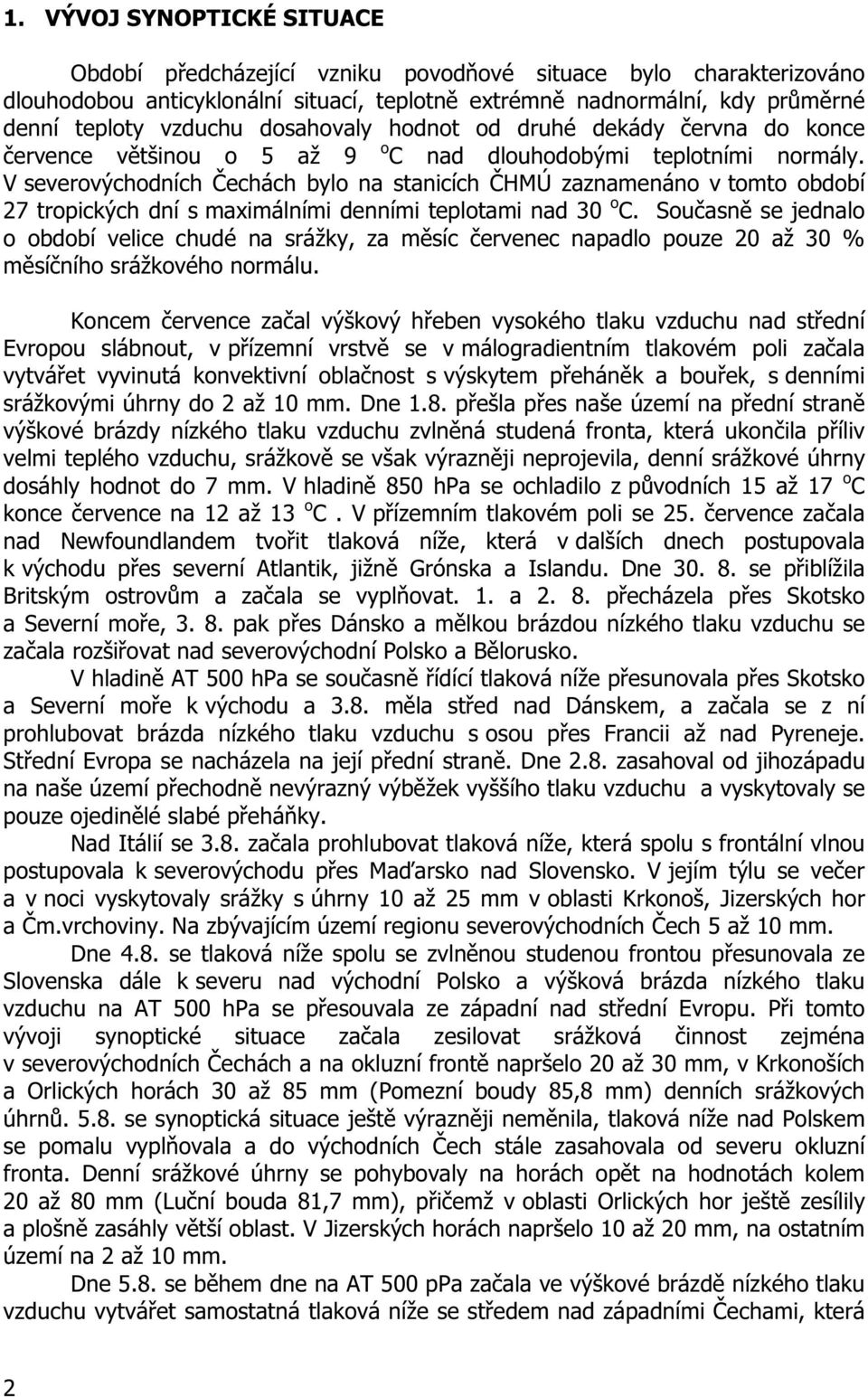 V severovýchodních echách bylo na stanicích HMÚ zaznamenáno v tomto období 27 tropických dní s maximálními denními teplotami nad 30 o C.