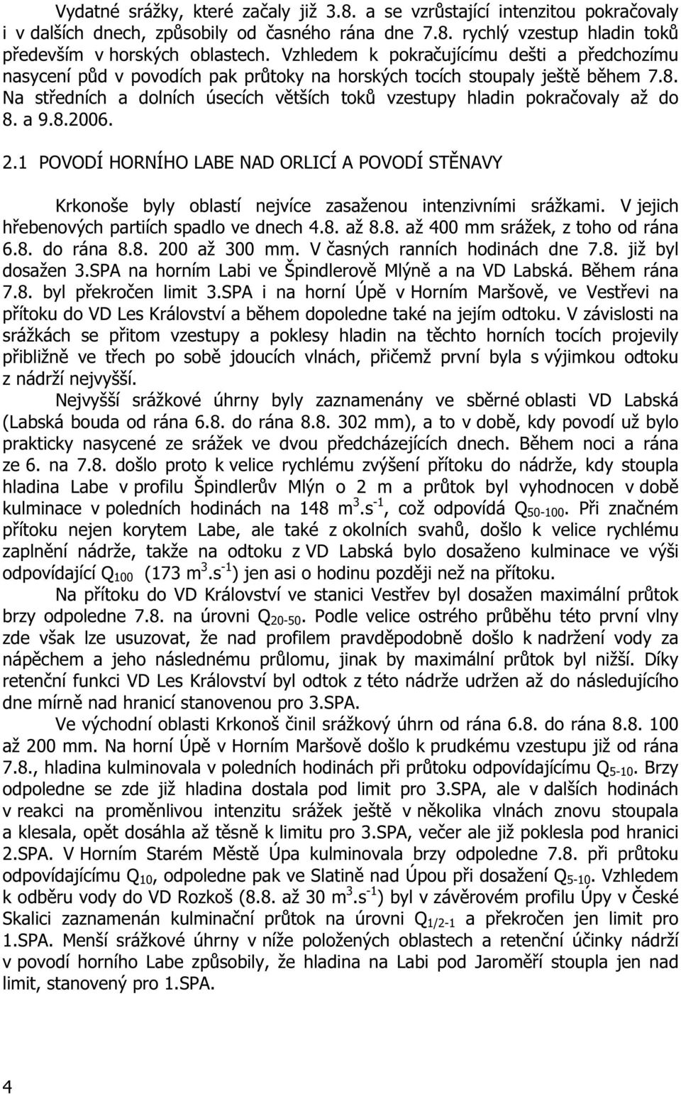 Na st edních a dolních úsecích v tších tok vzestupy hladin pokra ovaly až do 8. a 9.8.2006. 2.