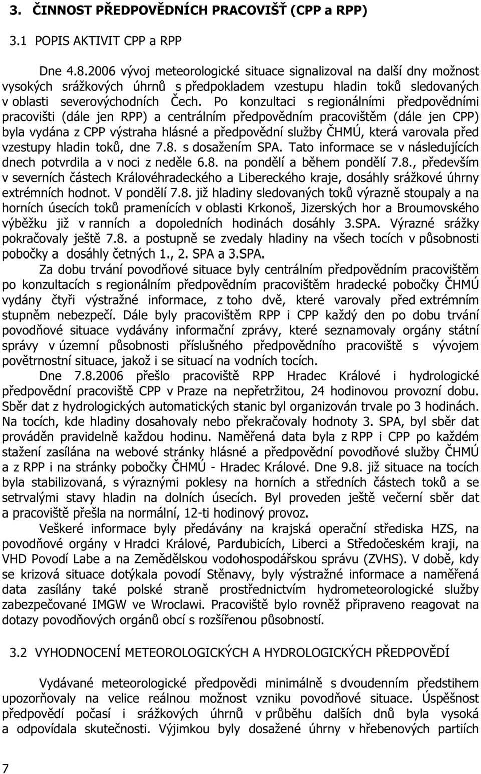 Po konzultaci s regionálními p edpov dními pracovišti (dále jen RPP) a centrálním p edpov dním pracovišt m (dále jen CPP) byla vydána z CPP výstraha hlásné a p edpov dní služby HMÚ, která varovala p