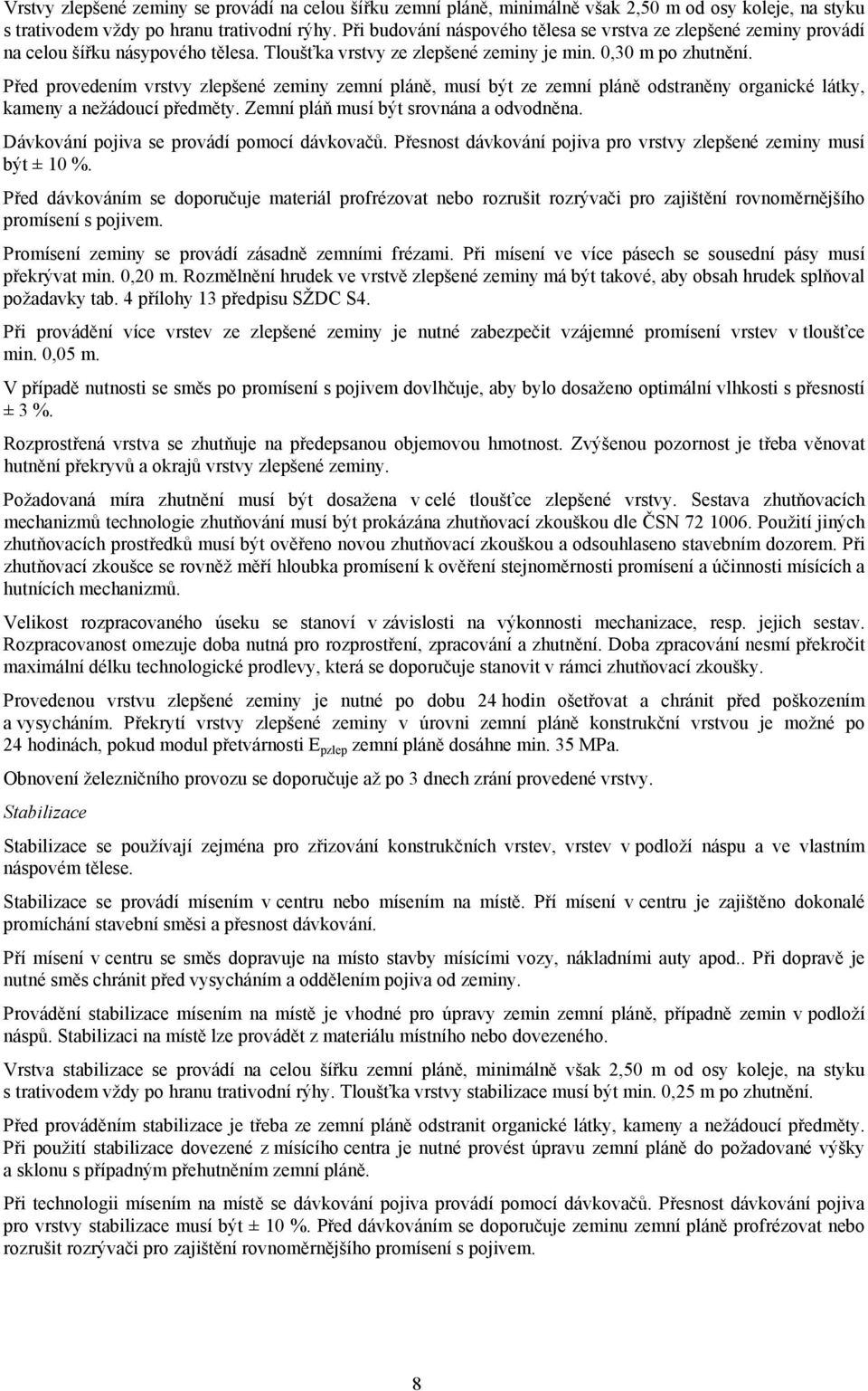 Před provedením vrstvy zlepšené zeminy zemní pláně, musí být ze zemní pláně odstraněny organické látky, kameny a nežádoucí předměty. Zemní pláň musí být srovnána a odvodněna.