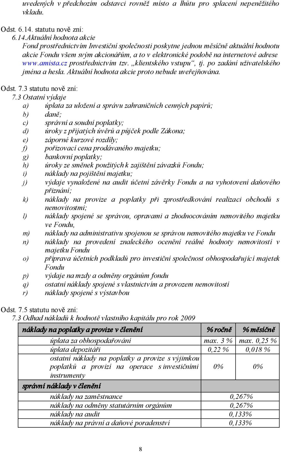 Aktuální hodnota akcie Fond prostřednictvím Investiční společnosti poskytne jednou měsíčně aktuální hodnotu akcie Fondu všem svým akcionářům, a to v elektronické podobě na internetové adrese www.