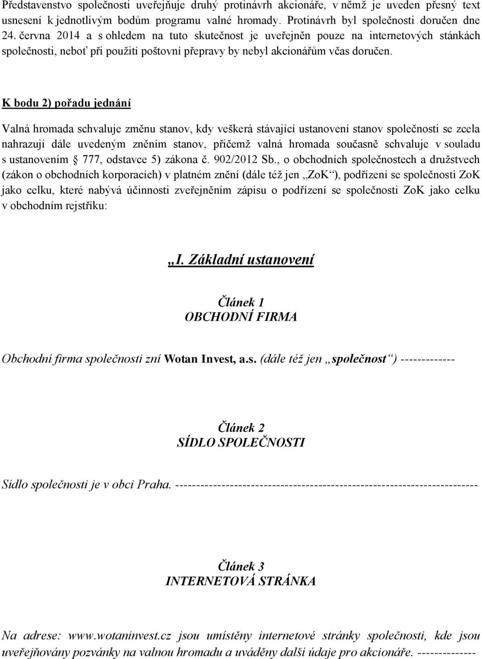 K bodu 2) pořadu jednání Valná hromada schvaluje změnu stanov, kdy veškerá stávající ustanovení stanov společnosti se zcela nahrazují dále uvedeným zněním stanov, přičemž valná hromada současně