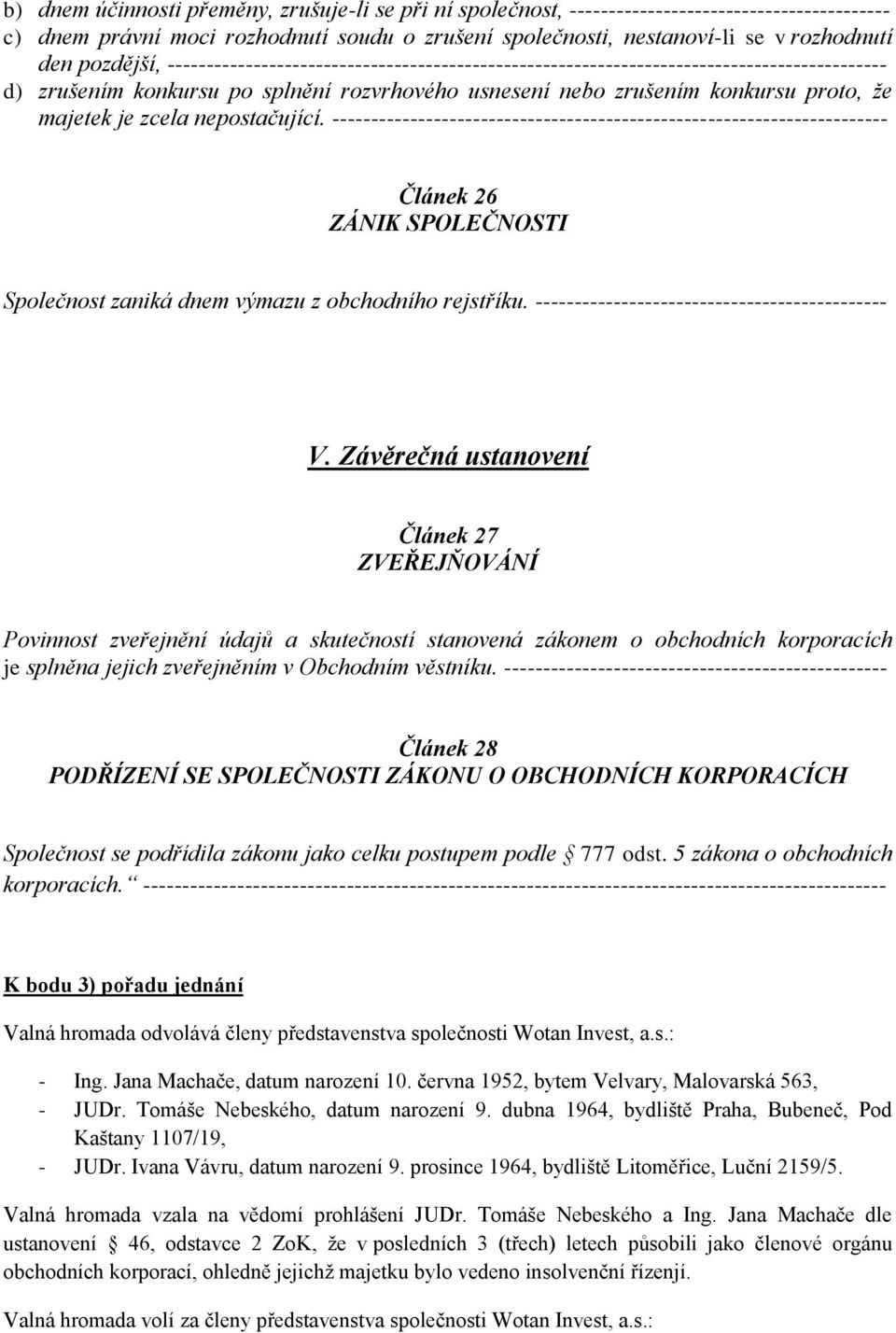 zcela nepostačující. ----------------------------------------------------------------------- Článek 26 ZÁNIK SPOLEČNOSTI Společnost zaniká dnem výmazu z obchodního rejstříku.