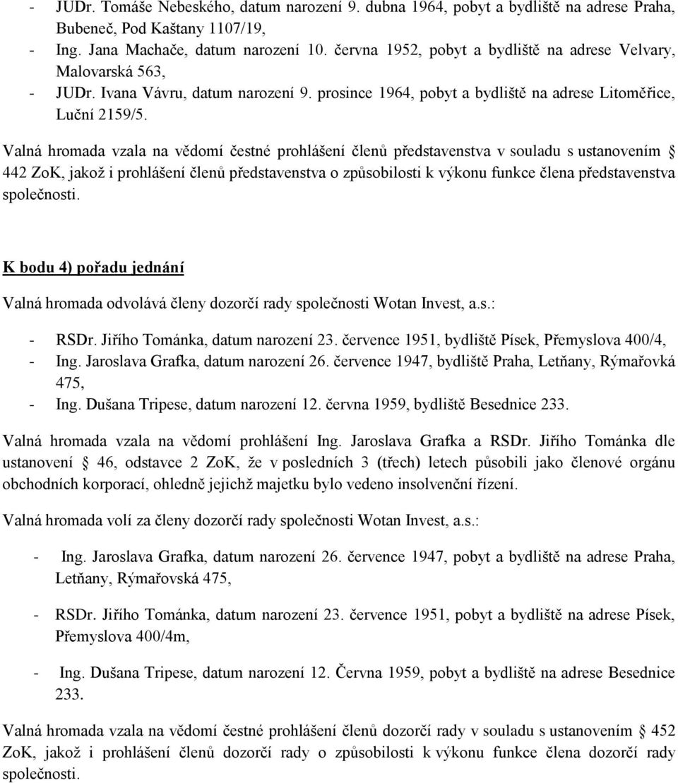 Valná hromada vzala na vědomí čestné prohlášení členů představenstva v souladu s ustanovením 442 ZoK, jakož i prohlášení členů představenstva o způsobilosti k výkonu funkce člena představenstva