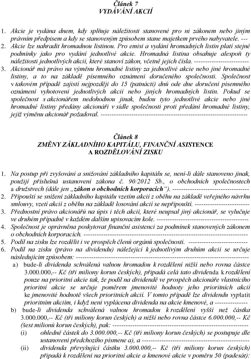 Hromadná listina obsahuje alespoň ty náležitosti jednotlivých akcií, které stanoví zákon, včetně jejich čísla. ------------------------- 3.