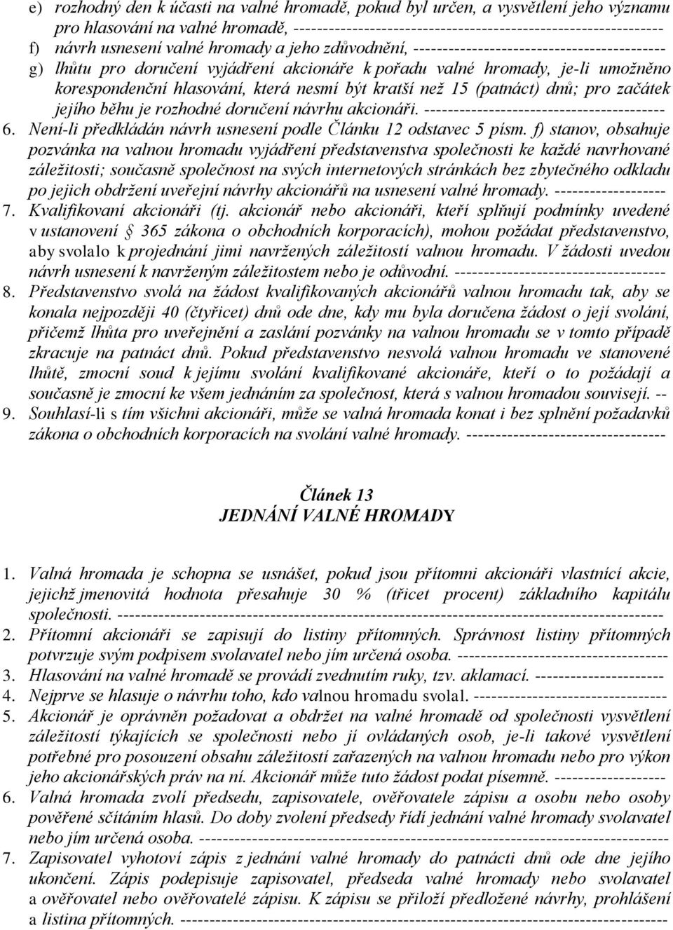 kratší než 15 (patnáct) dnů; pro začátek jejího běhu je rozhodné doručení návrhu akcionáři. ----------------------------------------- 6.