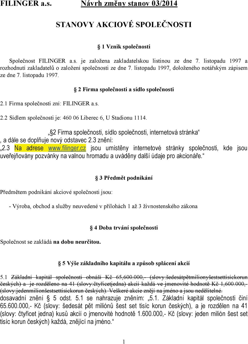 2 Sídlem společnosti je: 460 06 Liberec 6, U Stadionu 1114. 2 Firma společnosti, sídlo společnosti, internetová stránka, a dále se doplňuje nový odstavec 2.3 znění: 2.3 Na adrese www.filinger.