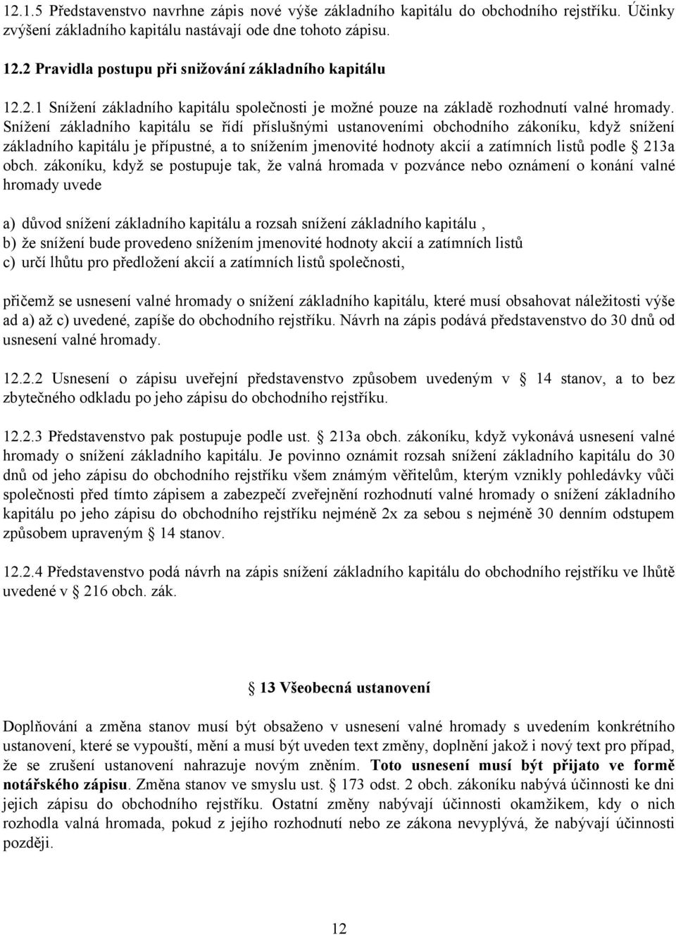 Snížení základního kapitálu se řídí příslušnými ustanoveními obchodního zákoníku, když snížení základního kapitálu je přípustné, a to snížením jmenovité hodnoty akcií a zatímních listů podle 213a