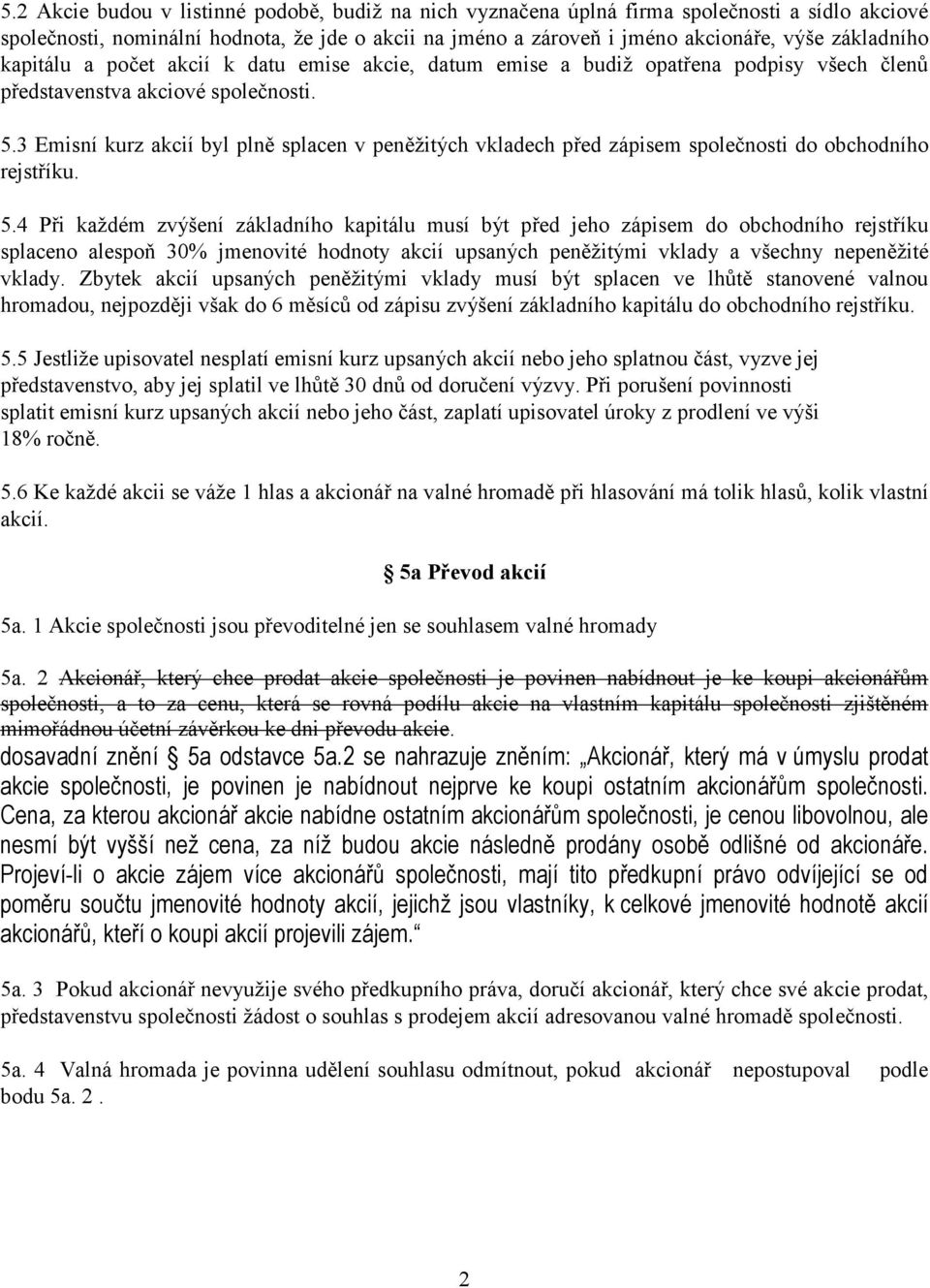 3 Emisní kurz akcií byl plně splacen v peněžitých vkladech před zápisem společnosti do obchodního rejstříku. 5.