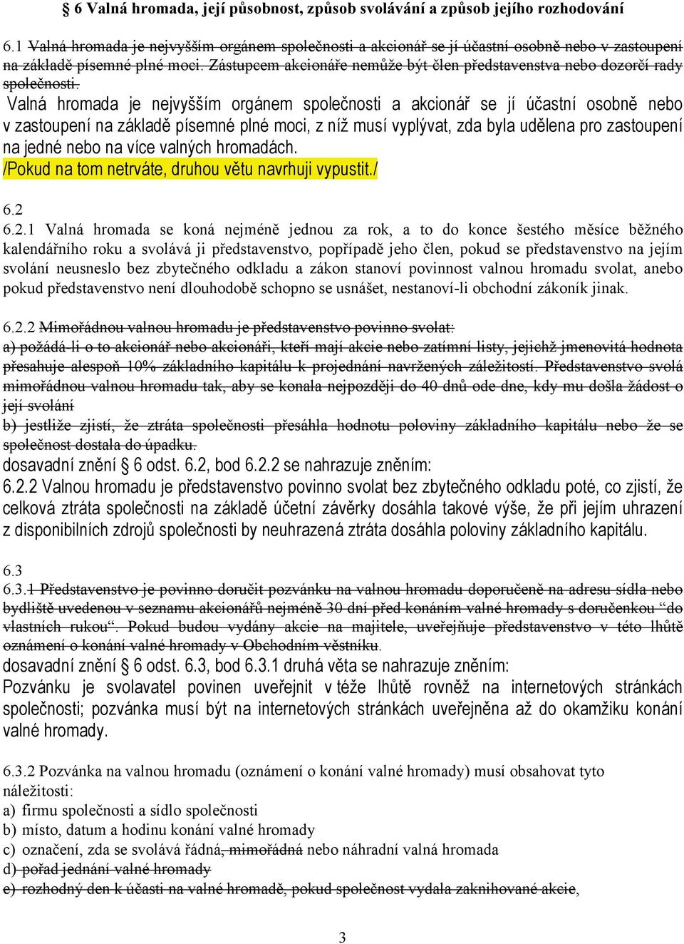 Zástupcem akcionáře nemůže být člen představenstva nebo dozorčí rady společnosti.