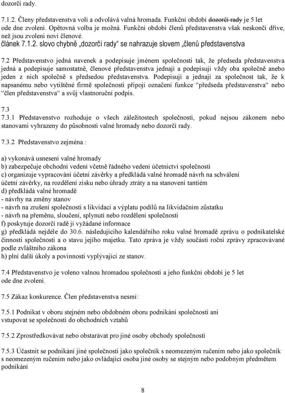 2 Představenstvo jedná navenek a podepisuje jménem společnosti tak, že předseda představenstva jedná a podepisuje samostatně, členové představenstva jednají a podepisují vždy oba společně anebo jeden