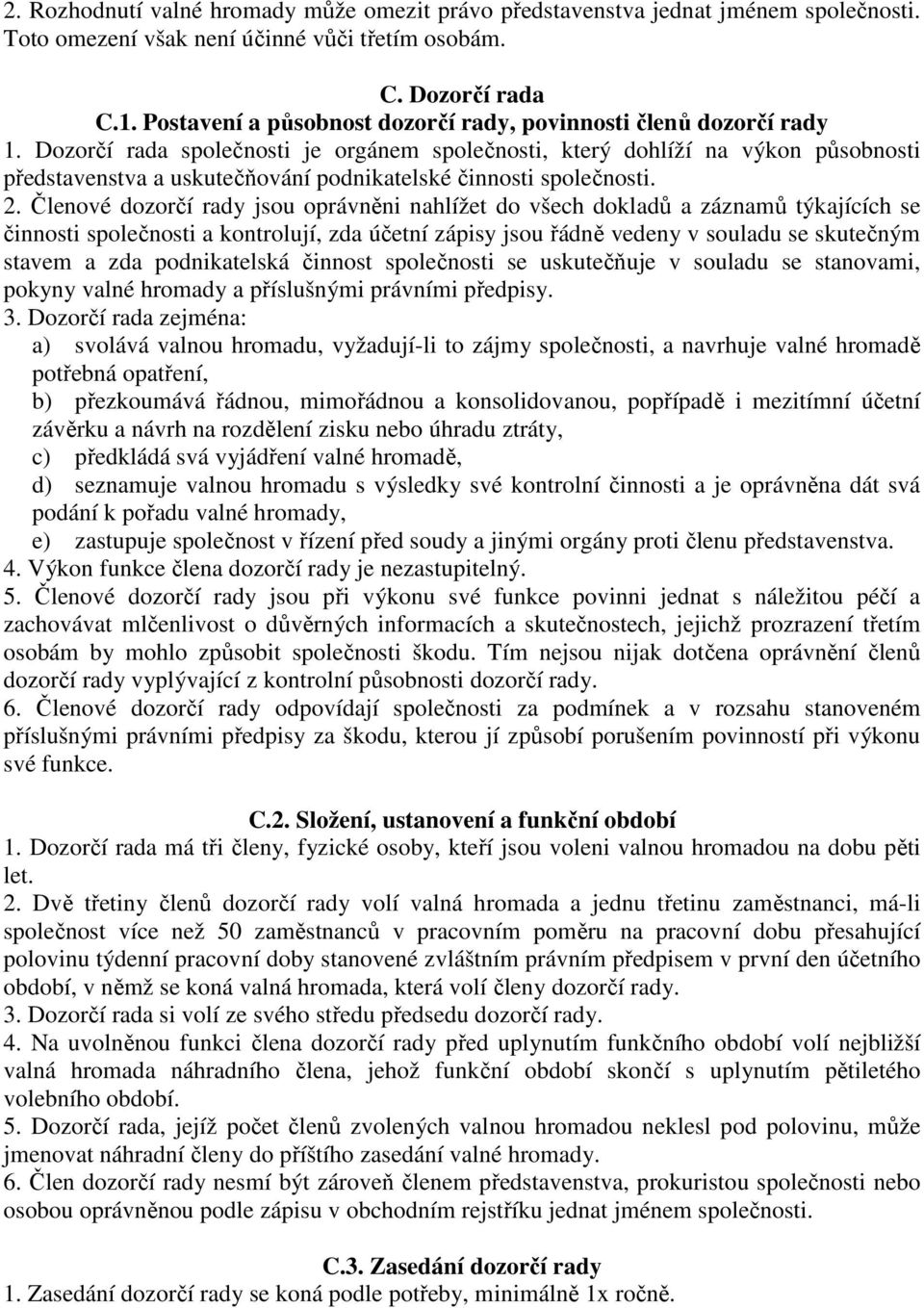 Dozorčí rada společnosti je orgánem společnosti, který dohlíží na výkon působnosti představenstva a uskutečňování podnikatelské činnosti společnosti. 2.