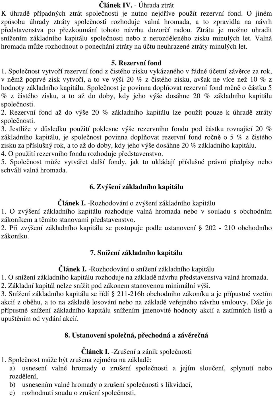 Ztrátu je možno uhradit snížením základního kapitálu společnosti nebo z nerozděleného zisku minulých let. Valná hromada může rozhodnout o ponechání ztráty na účtu neuhrazené ztráty minulých let. 5.