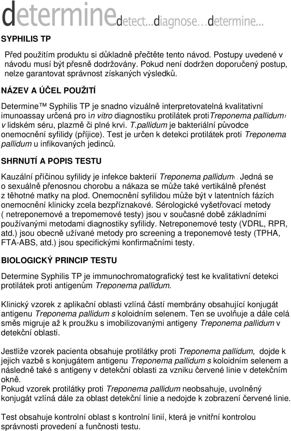 NÁZEV A ÚČEL POUŽITÍ Determine Syphilis TP je snadno vizuálně interpretovatelná kvalitativní imunoassay určená pro in vitro diagnostiku protilátek protitreponema pallidum1 v lidském séru, plazmě či